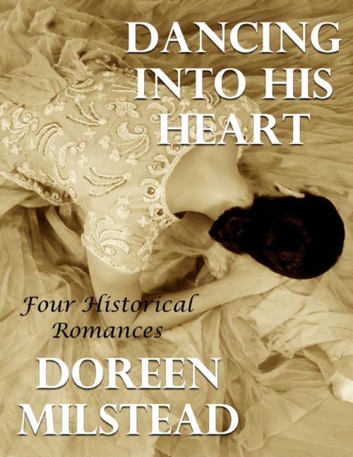 Cover of the book Dancing Into His Heart: Four Historical Romances by Doreen Milstead, Lulu.com