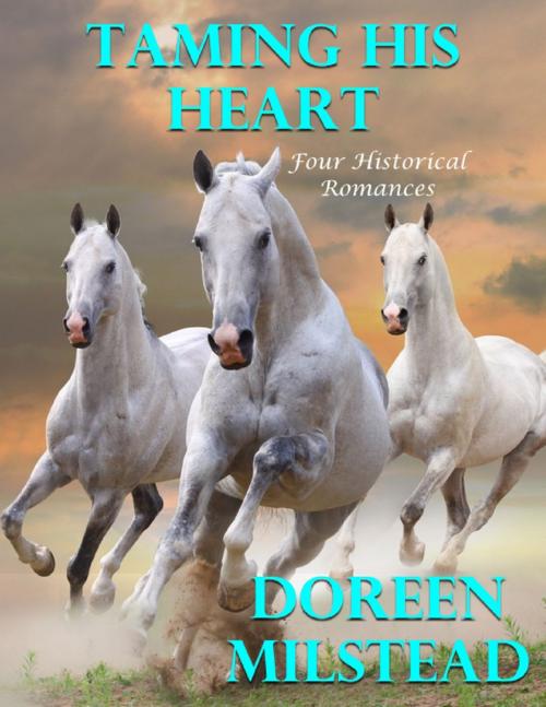 Cover of the book Taming His Heart: Four Historical Romances by Doreen Milstead, Lulu.com