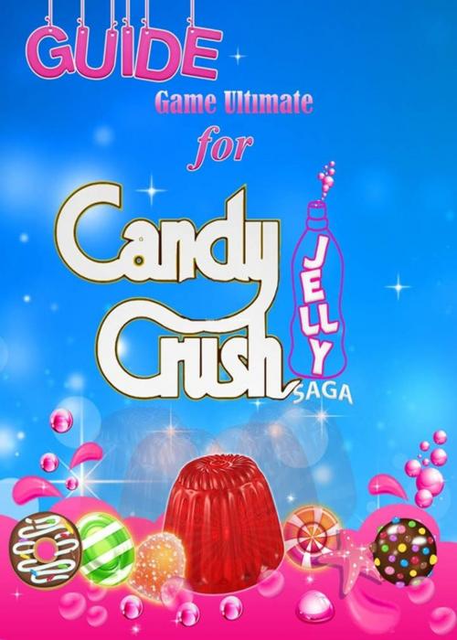 Cover of the book Candy Crush Jelly Saga Tips, Cheats and Strategies by Game Ultımate Game Guides, Publishdrive