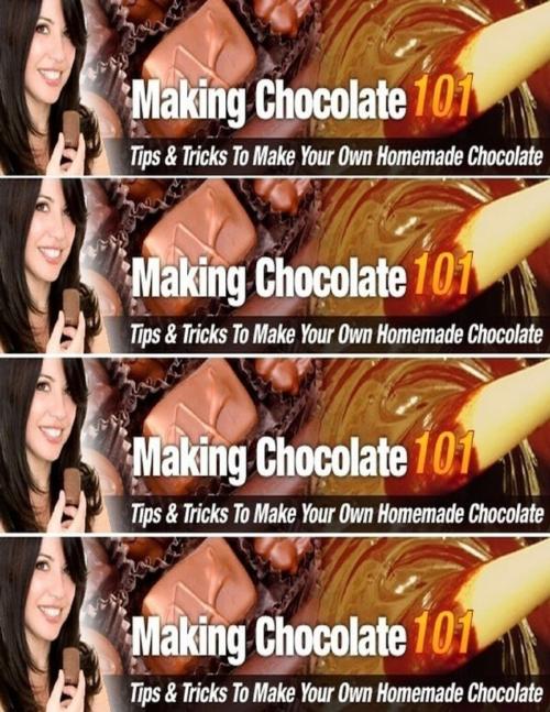 Cover of the book Making Chocolate 101 - Tips and Tricks to Make Your Own Homemade Chocolate! by Charlotte Kobetis, Lulu.com