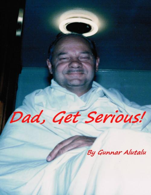 Cover of the book Dad, Get Serious! by Gunnar Alutalu, Lulu.com