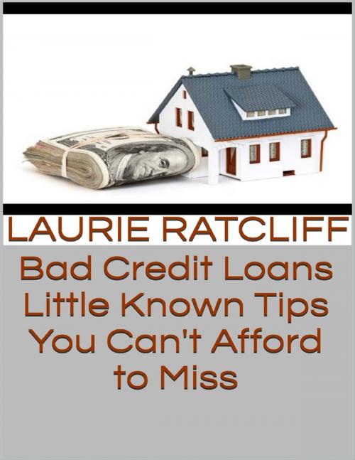 Cover of the book Bad Credit Loans: Little Known Tips You Can't Afford to Miss by Laurie Ratcliff, Lulu.com