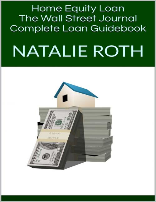 Cover of the book Home Equity Loan: The Wall Street Journal Complete Loan Guidebook by Natalie Roth, Lulu.com