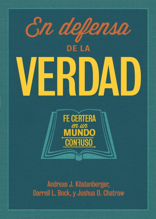 Cover of the book En defensa de la verdad by Dr. Andreas J. Köstenberger, Ph.D., Darrell L. Bock, Dr. Josh Chatraw, B&H Publishing Group
