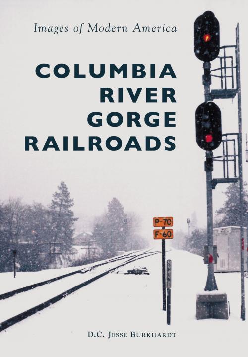 Cover of the book Columbia River Gorge Railroads by D.C. Jesse Burkhardt, Arcadia Publishing Inc.