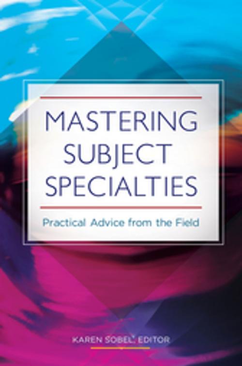 Cover of the book Mastering Subject Specialties: Practical Advice from the Field by , ABC-CLIO