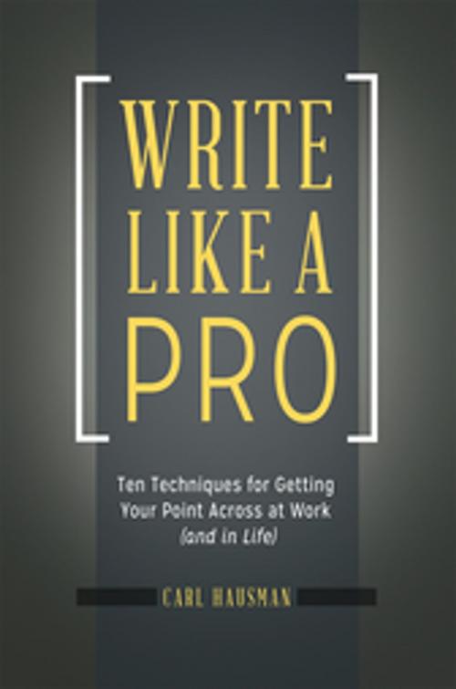 Cover of the book Write Like a Pro: Ten Techniques for Getting Your Point Across at Work (and in Life) by Carl Hausman, ABC-CLIO