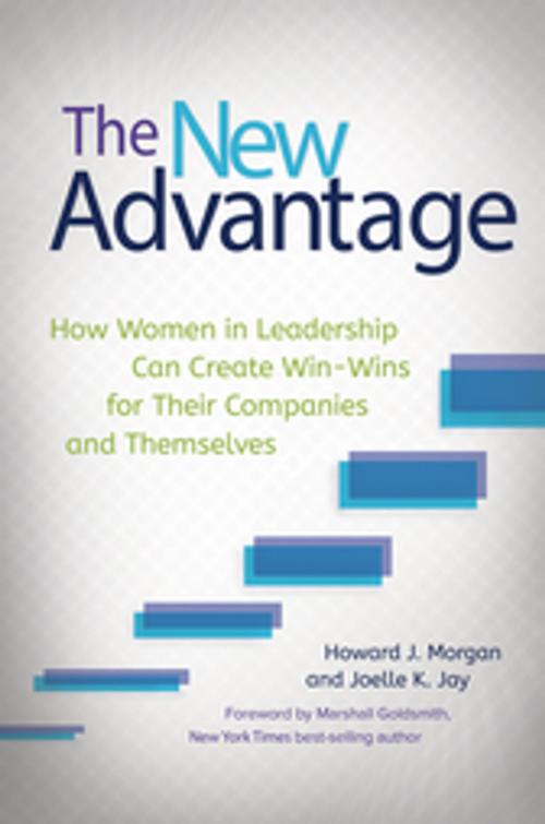 Cover of the book The New Advantage: How Women in Leadership Can Create Win-Wins for Their Companies and Themselves by Howard J. Morgan, Joelle K. Jay, ABC-CLIO