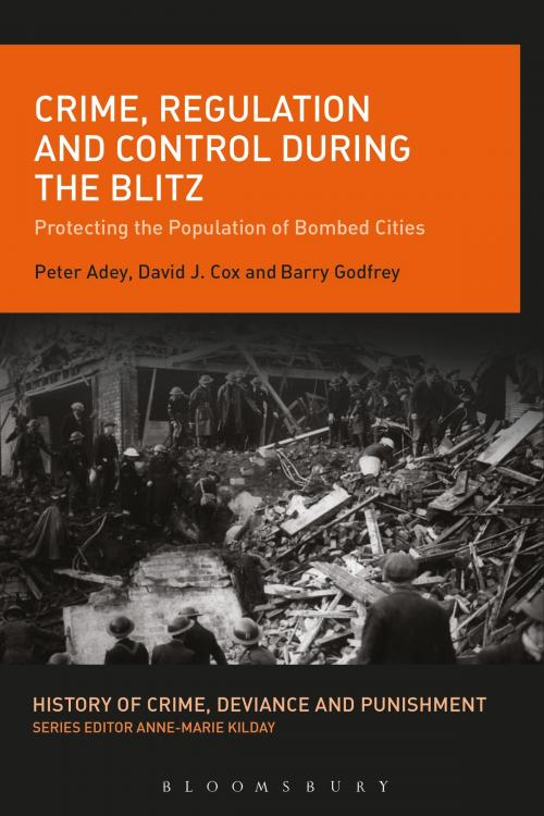 Cover of the book Crime, Regulation and Control During the Blitz by Prof. Peter Adey, Dr. David J. Cox, Prof. Barry Godfrey, Bloomsbury Publishing