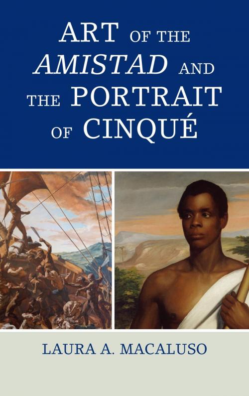 Cover of the book Art of the Amistad and The Portrait of Cinqué by Laura A. Macaluso, Rowman & Littlefield Publishers