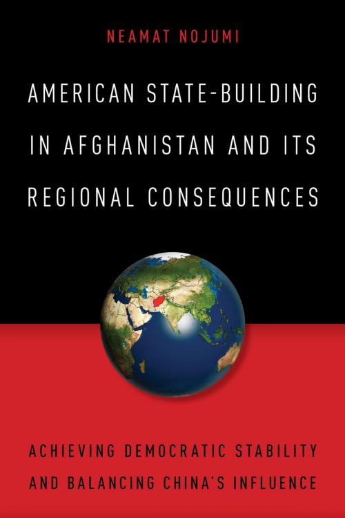 Cover of the book American State-Building in Afghanistan and Its Regional Consequences by Neamat Nojumi, Rowman & Littlefield Publishers