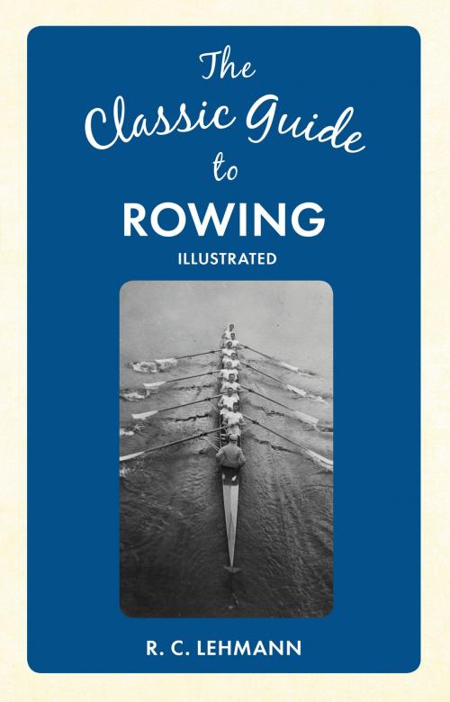 Cover of the book The Classic Guide to Rowing by R. C. Lehmann, Amberley Publishing