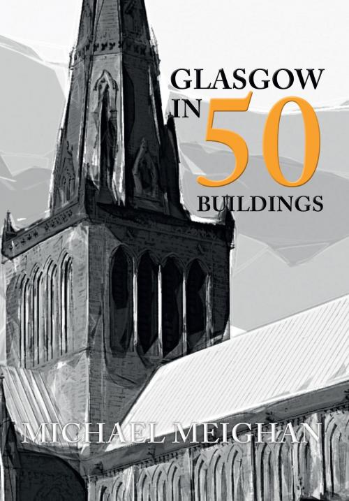 Cover of the book Glasgow in 50 Buildings by Michael Meighan, Amberley Publishing