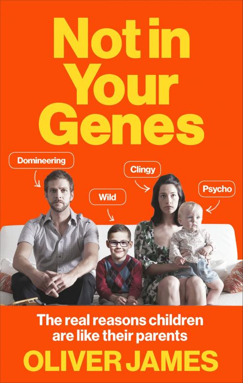 Cover of the book Not In Your Genes by Oliver James, Ebury Publishing
