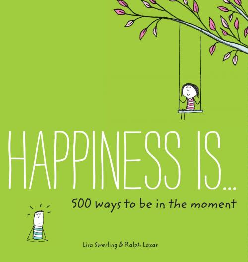Cover of the book Happiness Is . . . 500 Ways to Be in the Moment by Lisa Swerling, Ralph Lazar, Chronicle Books LLC