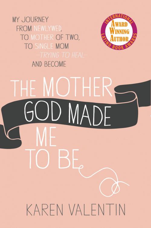 Cover of the book The Mother God Made Me to Be by Karen Valentin, FaithWords