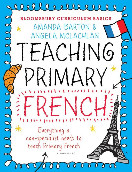 Cover of the book Bloomsbury Curriculum Basics: Teaching Primary French by Angela McLachlan, Dr. Amanda Barton, Bloomsbury Publishing