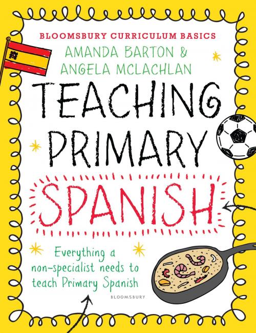 Cover of the book Bloomsbury Curriculum Basics: Teaching Primary Spanish by Angela McLachlan, Dr. Amanda Barton, Bloomsbury Publishing