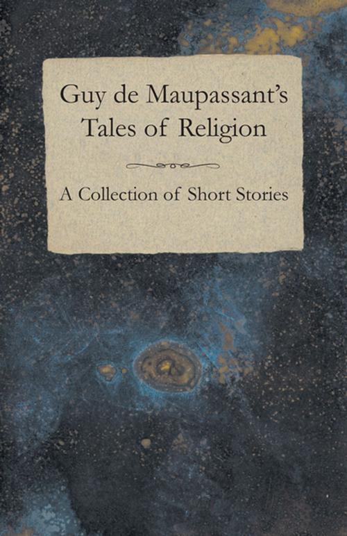 Cover of the book Guy de Maupassant's Tales of Religion - A Collection of Short Stories by Guy de Mauspassant, Read Books Ltd.