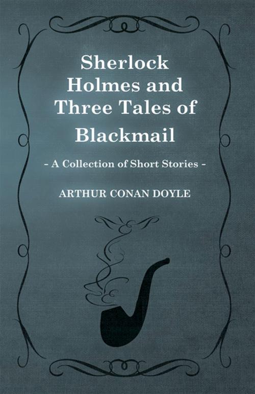 Cover of the book Sherlock Holmes and Three Tales of Blackmail (A Collection of Short Stories) by Arthur Conan Doyle, Read Books Ltd.