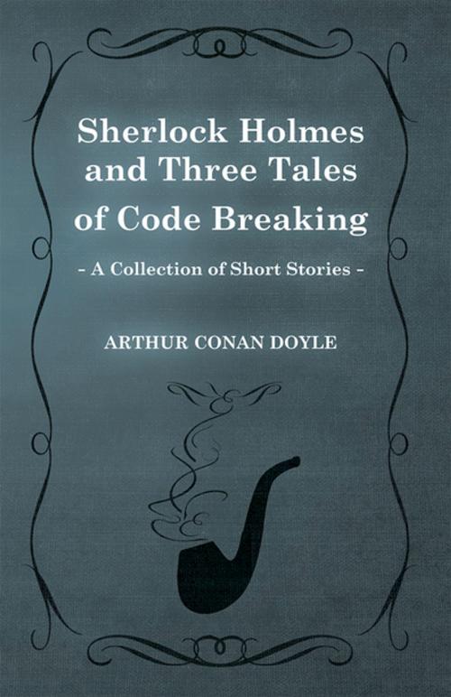 Cover of the book Sherlock Holmes and Three Tales of Code Breaking (A Collection of Short Stories) by Arthur Conan Doyle, Read Books Ltd.