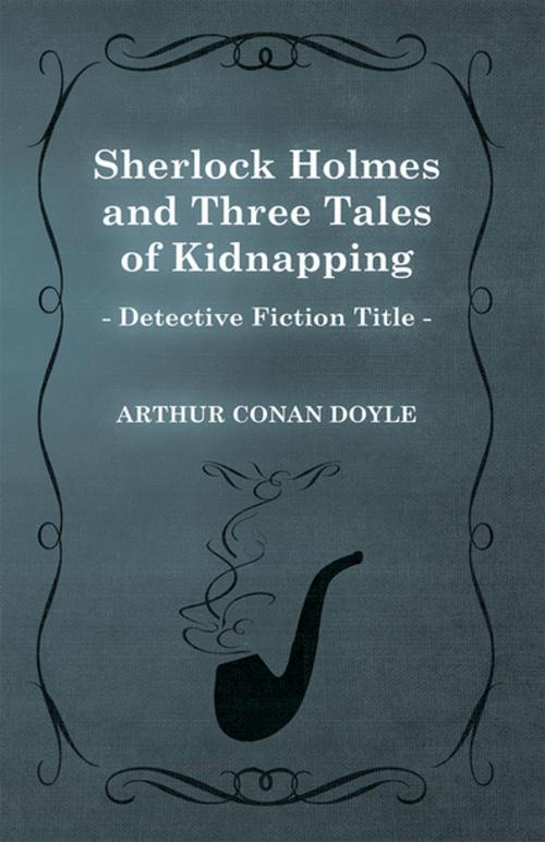 Cover of the book Sherlock Holmes and Three Tales of Kidnapping (a Collection of Short Stories) by Arthur Conan Doyle, Read Books Ltd.