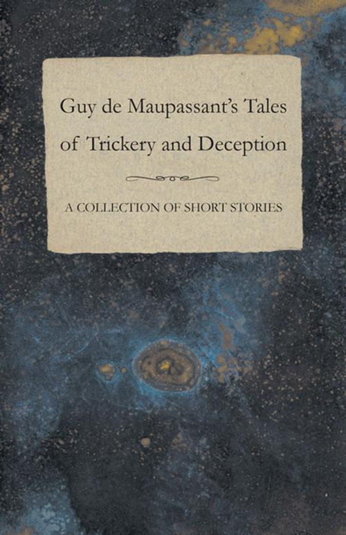 Cover of the book Guy de Maupassant's Tales of Trickery and Deception - A Collection of Short Stories by Guy de Mauspassant, Read Books Ltd.