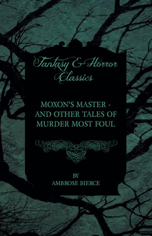 Cover of the book Moxon's Master - And Other Tales of Murder Most Foul by Ambrose Bierce, Read Books Ltd.