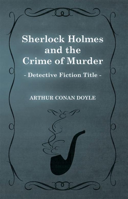 Cover of the book Sherlock Holmes and the Crime of Murder (A Collection of Short Stories) by Arthur Conan Doyle, Read Books Ltd.