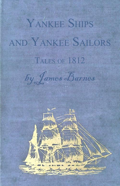 Cover of the book Yankee Ships and Yankee Sailors - Tales of 1812 by James Barnes, Read Books Ltd.
