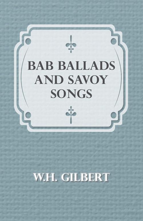 Cover of the book Bab Ballads And Savoy Songs by W. H. Gilbert, Read Books Ltd.
