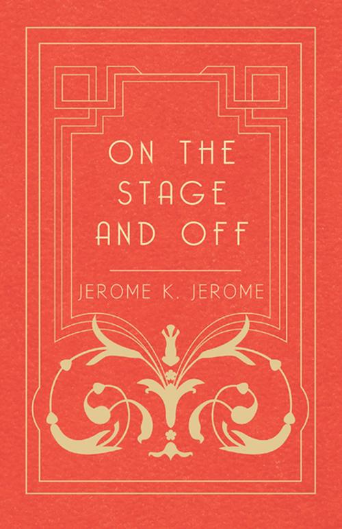 Cover of the book On the Stage and Off by Jerome K. Jerome, Read Books Ltd.