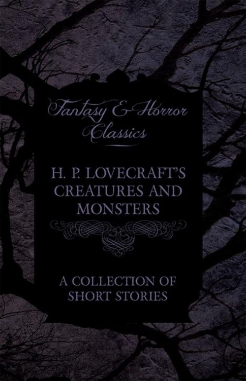 Cover of the book H. P. Lovecraft's Creatures and Monsters - A Collection of Short Stories (Fantasy and Horror Classics) by H. P. Lovecraft, Read Books Ltd.