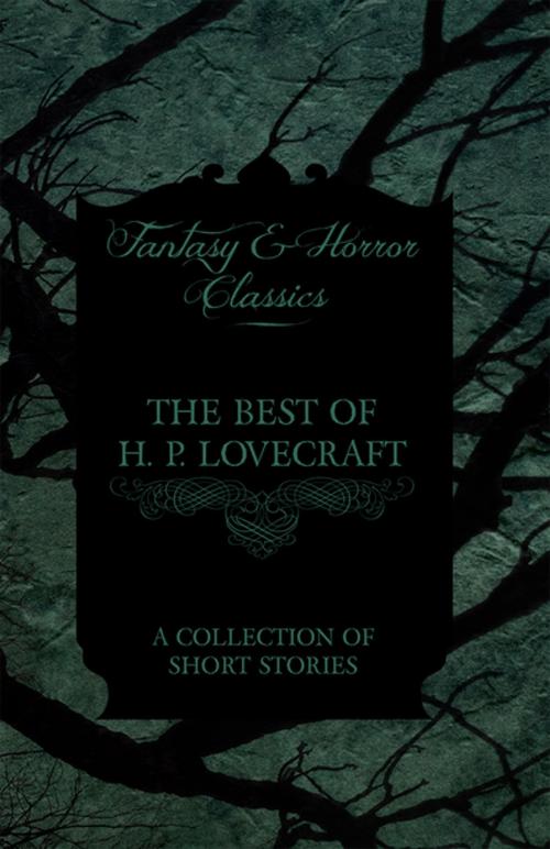 Cover of the book The Best of H. P. Lovecraft - A Collection of Short Stories (Fantasy and Horror Classics) by H. P. Lovecraft, Read Books Ltd.