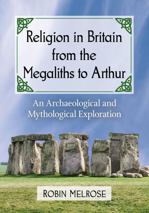 Cover of the book Religion in Britain from the Megaliths to Arthur by Robin Melrose, McFarland & Company, Inc., Publishers