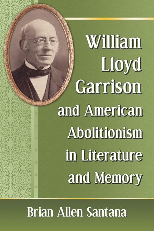 Cover of the book William Lloyd Garrison and American Abolitionism in Literature and Memory by Brian Allen Santana, McFarland & Company, Inc., Publishers