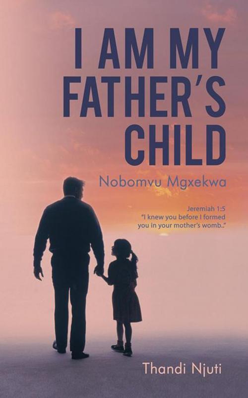 Cover of the book I Am My Father’S Child by Thandi Njuti, Partridge Publishing Africa