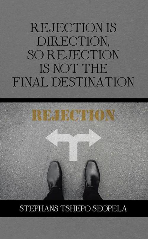 Cover of the book Rejection Is Direction, so Rejection Is Not the Final Destination by Stephans Tshepo Seopela, Partridge Publishing Africa