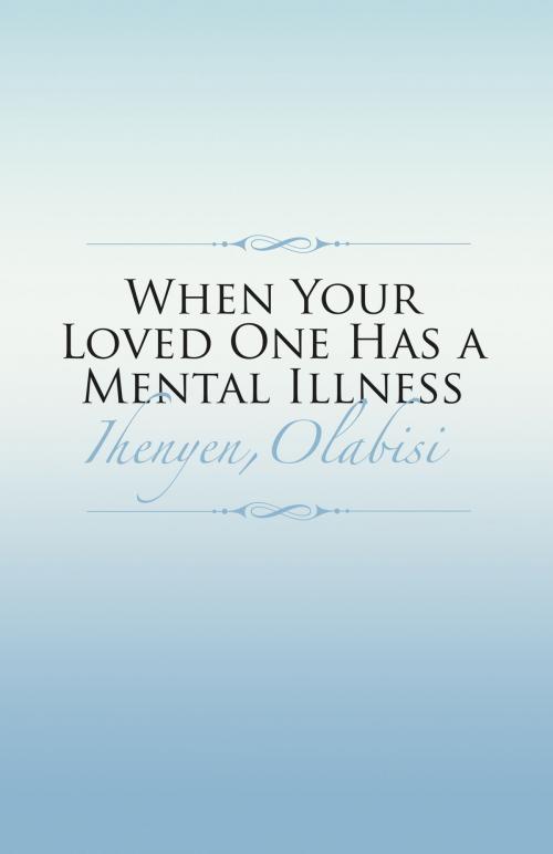 Cover of the book When Your Loved One Has a Mental Illness by Olabisi Ihenyen, BookBaby