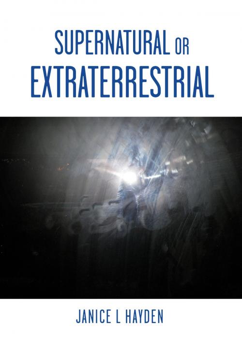 Cover of the book Supernatural or Extraterrestrial by Janice L Hayden, BookBaby