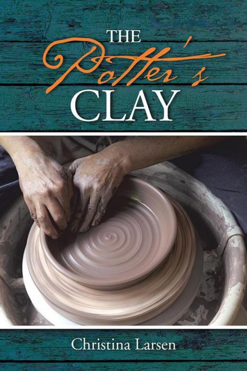 Cover of the book The Potter’S Clay by Christina Larsen, WestBow Press