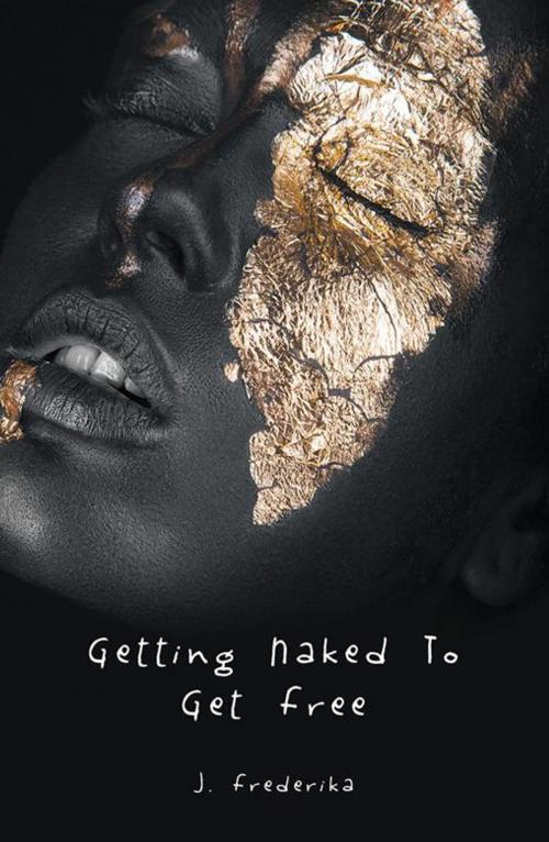 Cover of the book Getting Naked to Get Free by J. Frederika, iUniverse