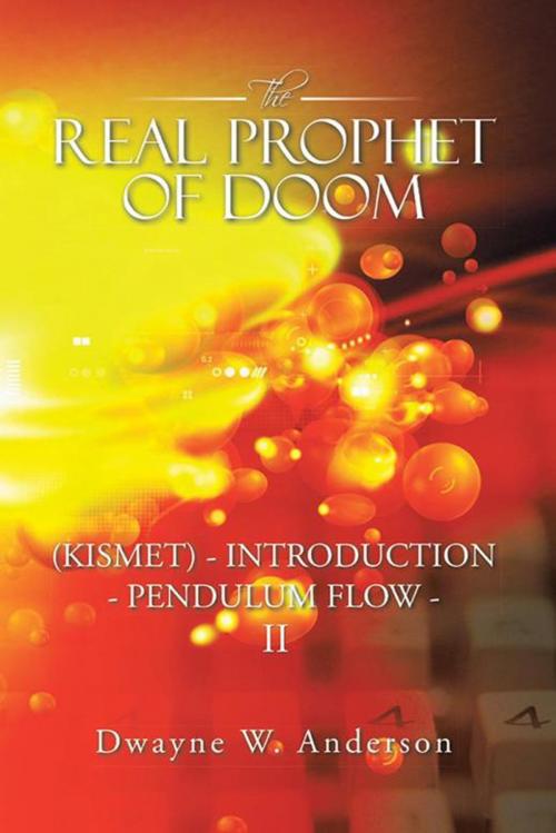 Cover of the book The Real Prophet of Doom (Kismet) - Introduction - Pendulum Flow – Ii by Dwayne Anderson, iUniverse
