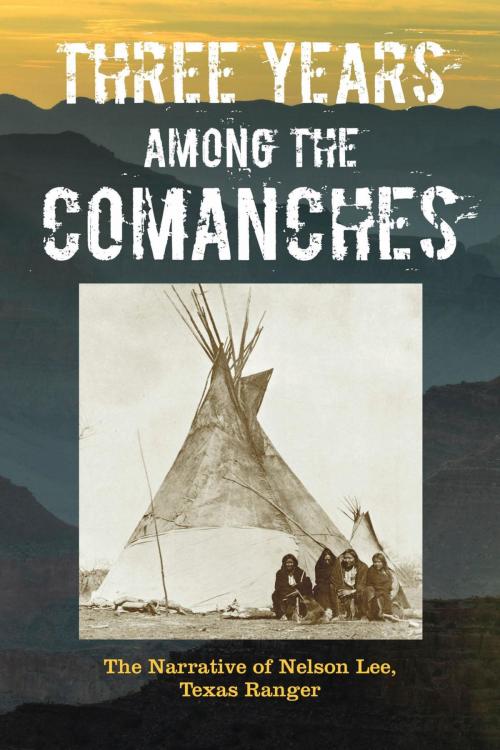 Cover of the book Three Years Among the Comanches: The Narrative of Nelson Lee, Texas Ranger by Nelson Lee, TwoDot