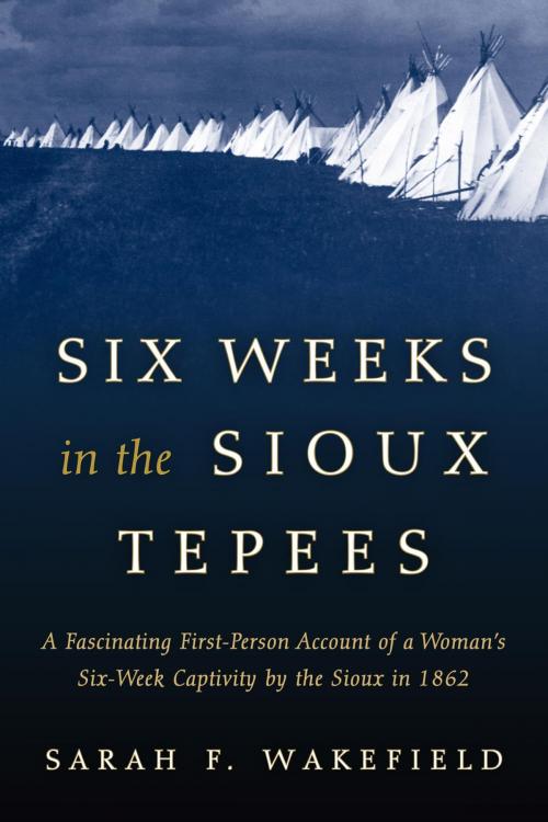 Cover of the book Six Weeks in the Sioux Tepees by Sarah F. Wakefield, TwoDot
