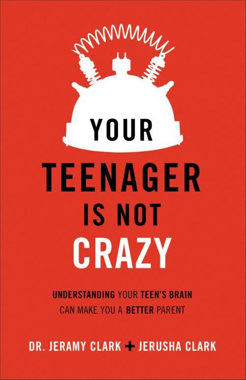 Cover of the book Your Teenager Is Not Crazy by Jerusha Clark, Dr. Jeramy Clark, Baker Publishing Group