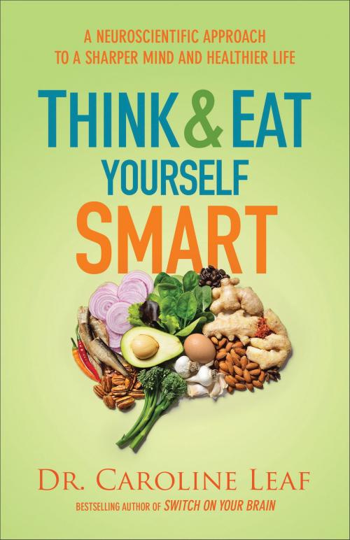 Cover of the book Think and Eat Yourself Smart by Dr. Caroline Leaf, Baker Publishing Group