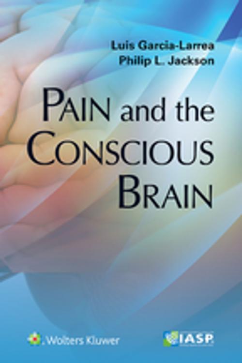 Cover of the book Pain and the Conscious Brain by Luis Garcia-Larrea, Philip L. Jackson, Wolters Kluwer Health