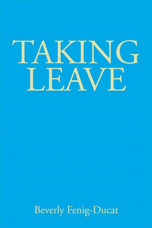 Cover of the book Taking Leave by Beverly Fenig-Ducat, AuthorHouse