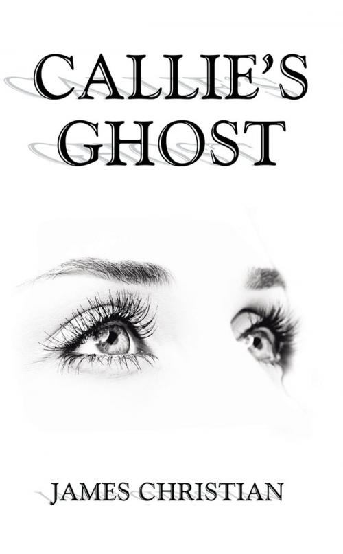 Cover of the book Callie’S Ghost by James Christian, AuthorHouse